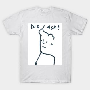 Did I Ask? T-Shirt